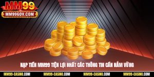 Nạp Tiền MM99 Tiện Lợi Nhất – Các Thông Tin Cần Nắm Vững
