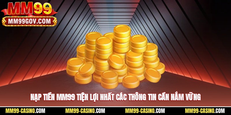 Nạp Tiền MM99 Tiện Lợi Nhất – Các Thông Tin Cần Nắm Vững
